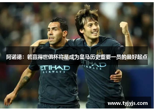 阿诺德：若赢得世俱杯将是成为皇马历史重要一员的最好起点