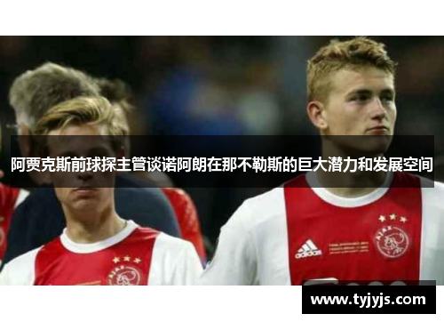 阿贾克斯前球探主管谈诺阿朗在那不勒斯的巨大潜力和发展空间