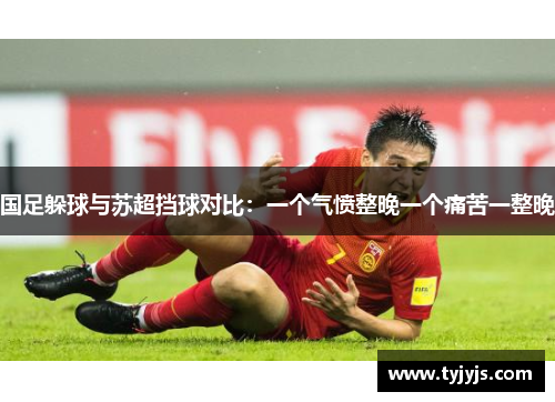 国足躲球与苏超挡球对比：一个气愤整晚一个痛苦一整晚